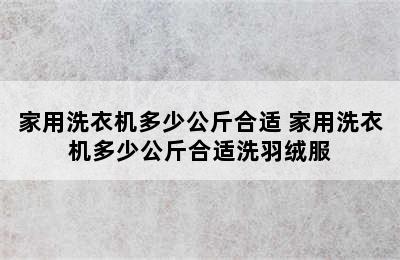 家用洗衣机多少公斤合适 家用洗衣机多少公斤合适洗羽绒服